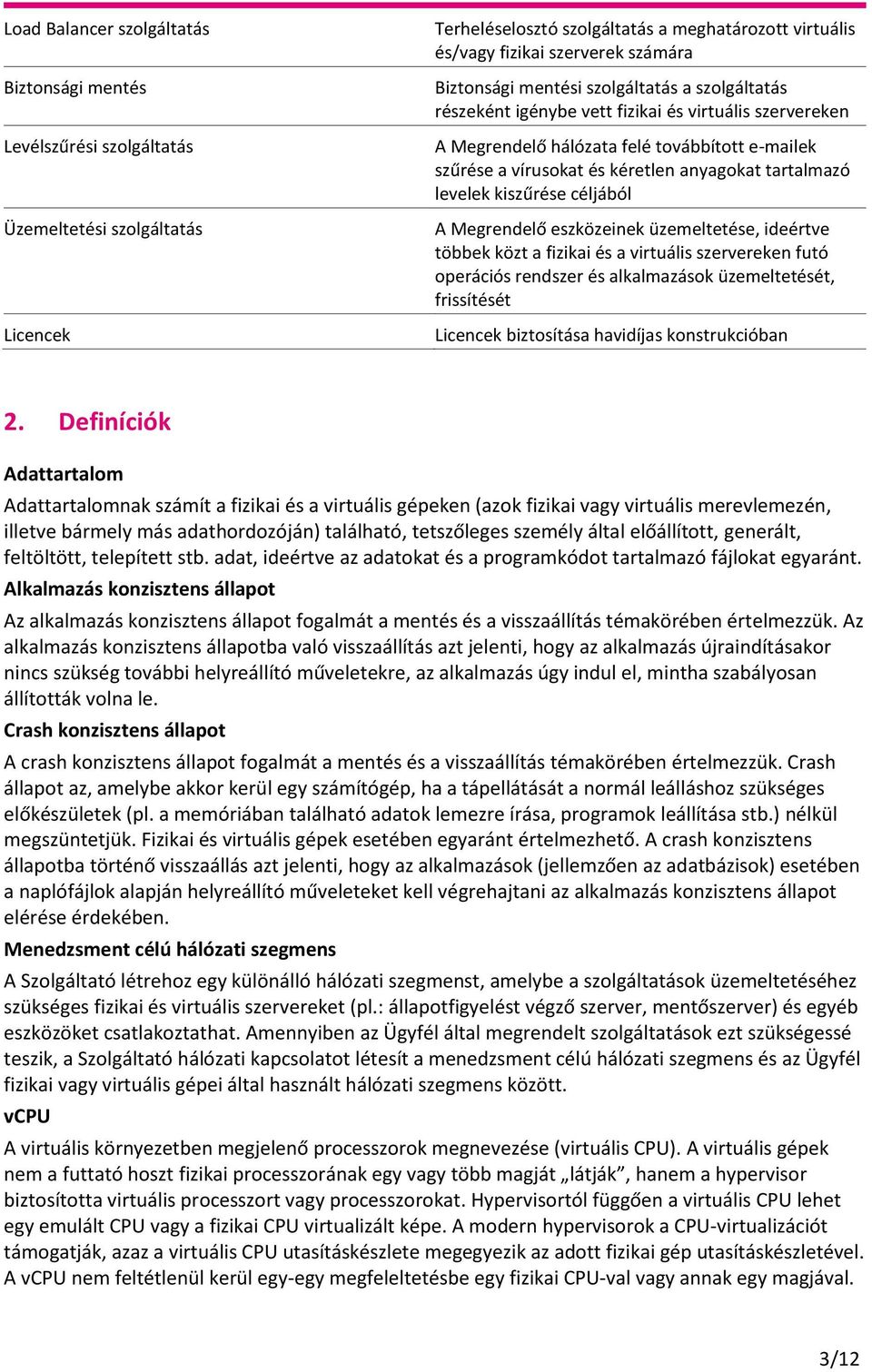 tartalmazó levelek kiszűrése céljából A Megrendelő eszközeinek üzemeltetése, ideértve többek közt a fizikai és a virtuális szervereken futó operációs rendszer és alkalmazások üzemeltetését,