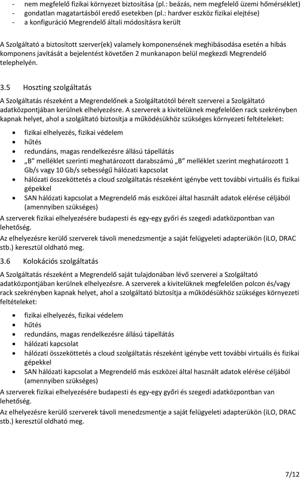 javítását a bejelentést követően 2 munkanapon belül megkezdi Megrendelő telephelyén. 3.