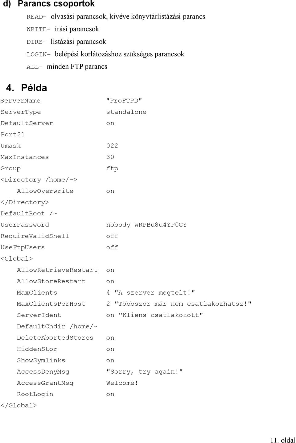 Példa ServerName "ProFTPD" ServerType standalone DefaultServer on Port21 Umask 022 MaxInstances 30 Group ftp <Directory /home/~> AllowOverwrite on DefaultRoot /~ UserPassword nobody