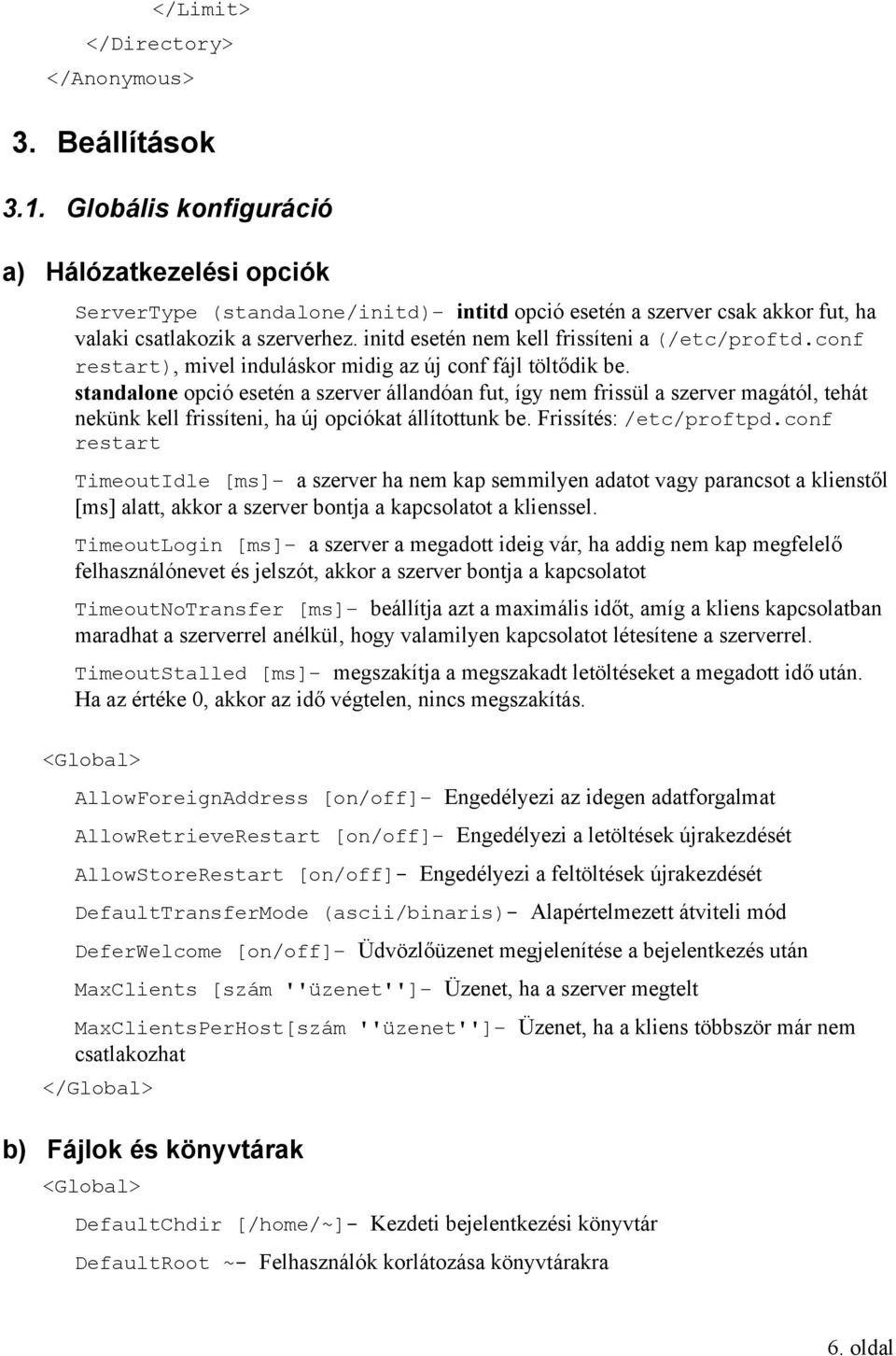 standalone opció esetén a szerver állandóan fut, így nem frissül a szerver magától, tehát nekünk kell frissíteni, ha új opciókat állítottunk be. Frissítés: /etc/proftpd.