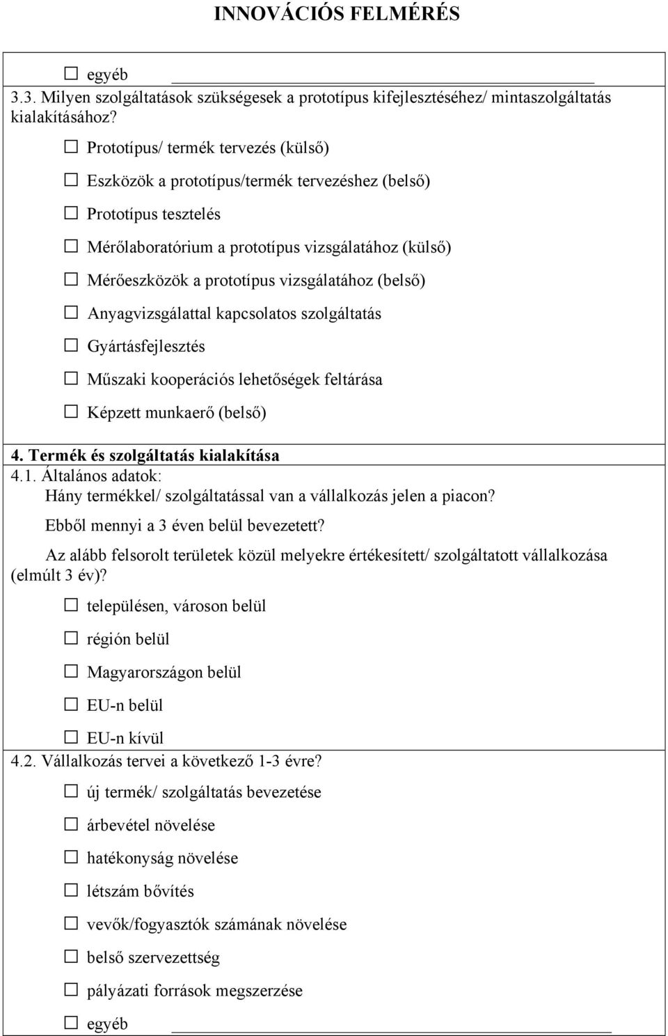 (belső) Anyagvizsgálattal kapcsolatos szolgáltatás Gyártásfejlesztés Műszaki kooperációs lehetőségek feltárása Képzett munkaerő (belső) 4. Termék és szolgáltatás kialakítása 4.1.