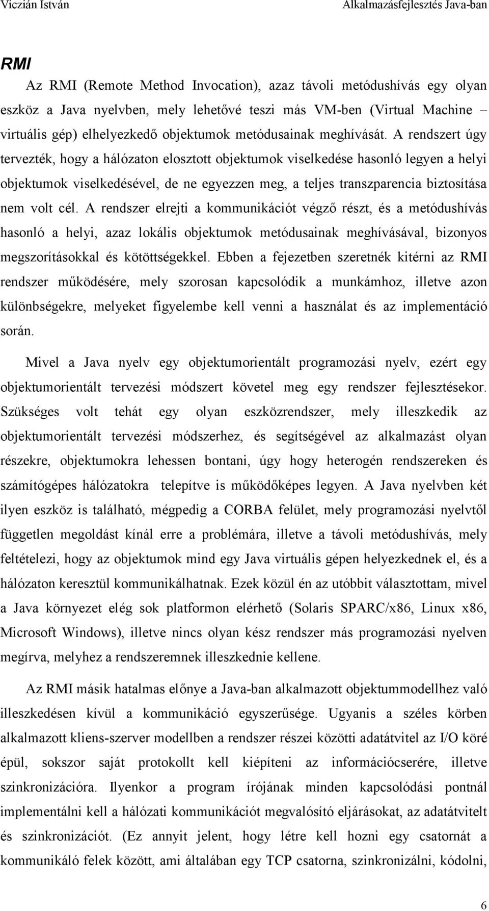 A rendszert úgy tervezték, hogy a hálózaton elosztott objektumok viselkedése hasonló legyen a helyi objektumok viselkedésével, de ne egyezzen meg, a teljes transzparencia biztosítása nem volt cél.