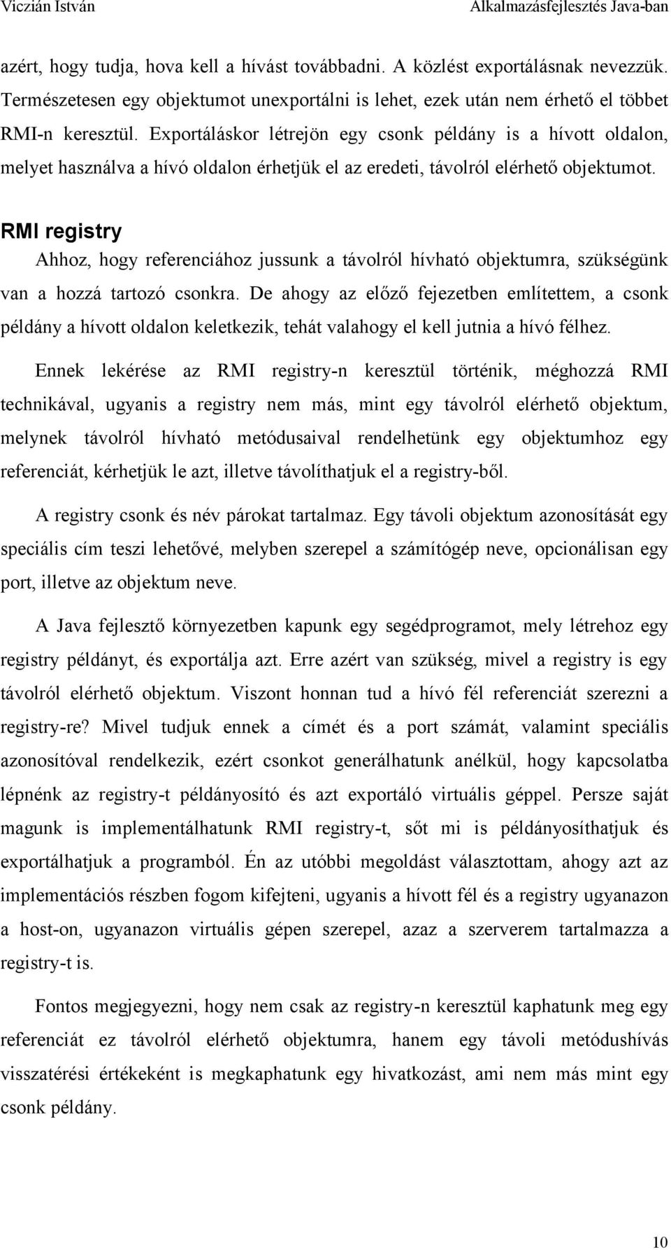 RMI registry Ahhoz, hogy referenciához jussunk a távolról hívható objektumra, szükségünk van a hozzá tartozó csonkra.