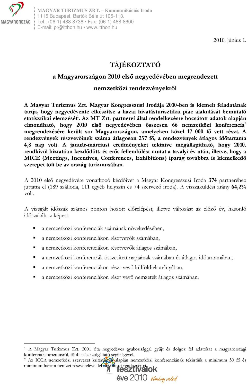 partnerei által rendelkezésre bocsátott adatok alapján elmondható, hogy 2010 első negyedévében összesen 66 nemzetközi konferencia 2 megrendezésére került sor Magyarországon, amelyeken közel 17 000 fő