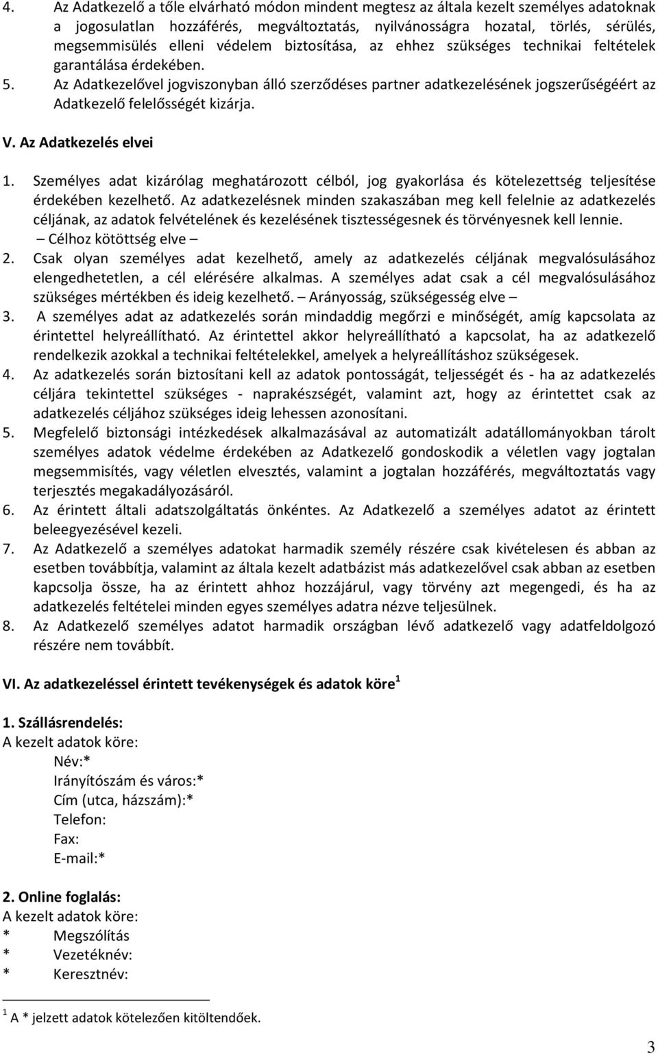 Az Adatkezelővel jogviszonyban álló szerződéses partner adatkezelésének jogszerűségéért az Adatkezelő felelősségét kizárja. V. Az Adatkezelés elvei 1.