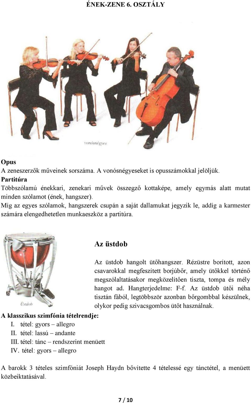 Míg az egyes szólamok, hangszerek csupán a saját dallamukat jegyzik le, addig a karmester számára elengedhetetlen munkaeszköz a partitúra. Az üstdob A klasszikus szimfónia tételrendje: I.