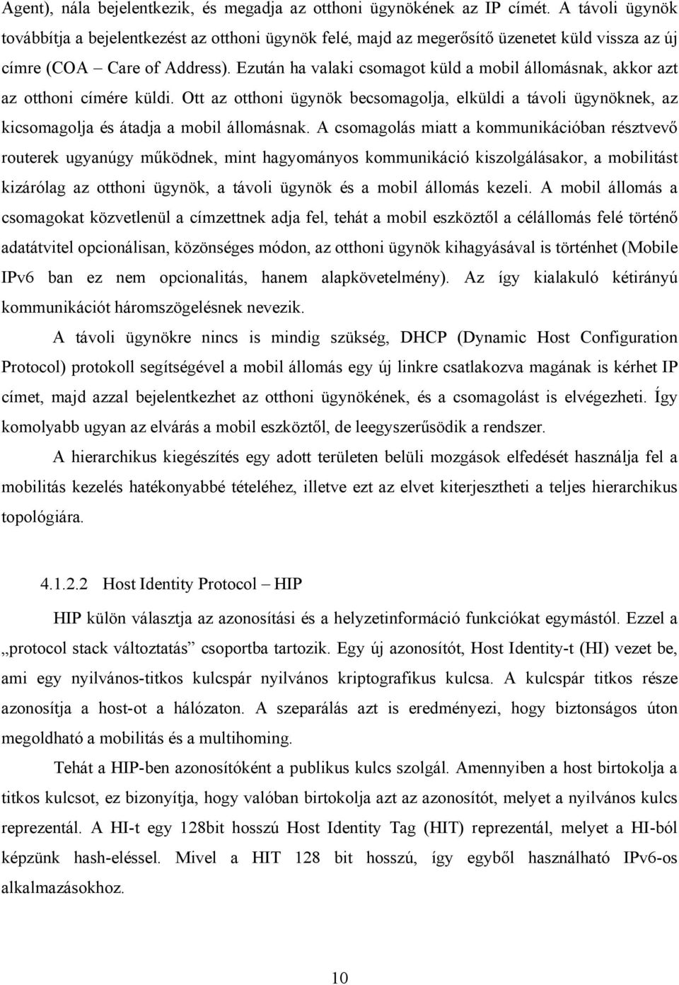 Ezután ha valaki csomagot küld a mobil állomásnak, akkor azt az otthoni címére küldi. Ott az otthoni ügynök becsomagolja, elküldi a távoli ügynöknek, az kicsomagolja és átadja a mobil állomásnak.