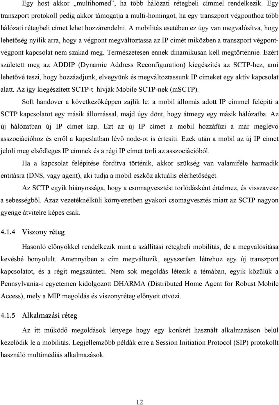 A mobilitás esetében ez úgy van megvalósítva, hogy lehetőség nyílik arra, hogy a végpont megváltoztassa az IP címét miközben a transzport végpontvégpont kapcsolat nem szakad meg.
