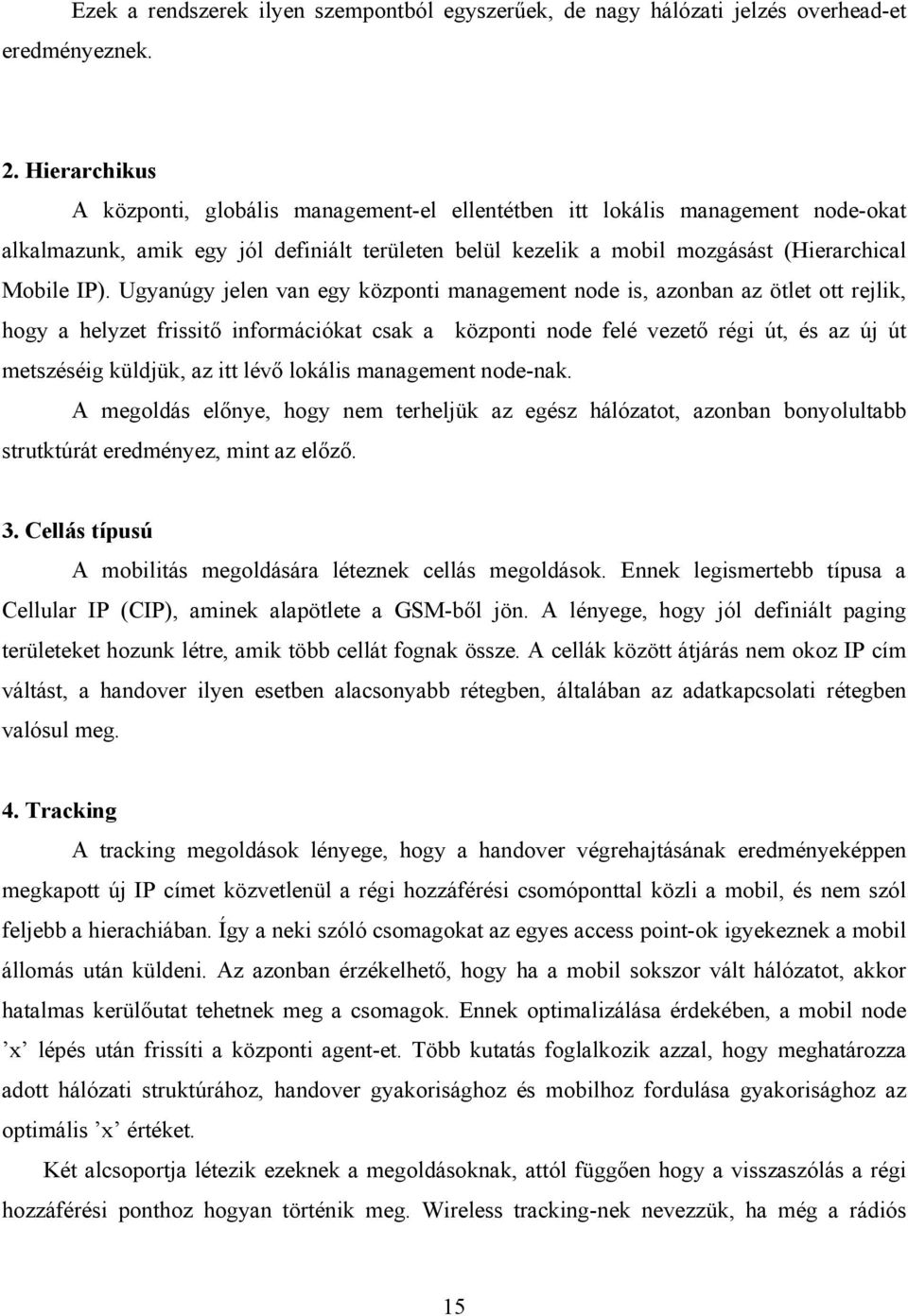 Ugyanúgy jelen van egy központi management node is, azonban az ötlet ott rejlik, hogy a helyzet frissitő információkat csak a központi node felé vezető régi út, és az új út metszéséig küldjük, az itt