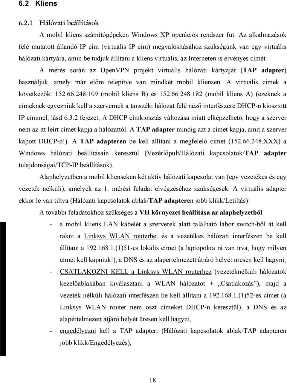 címét. A mérés során az OpenVPN projekt virtuális hálózati kártyáját (TAP adapter) használjuk, amely már előre telepítve van mindkét mobil kliensen. A virtuális címek a következők: 152.66.248.