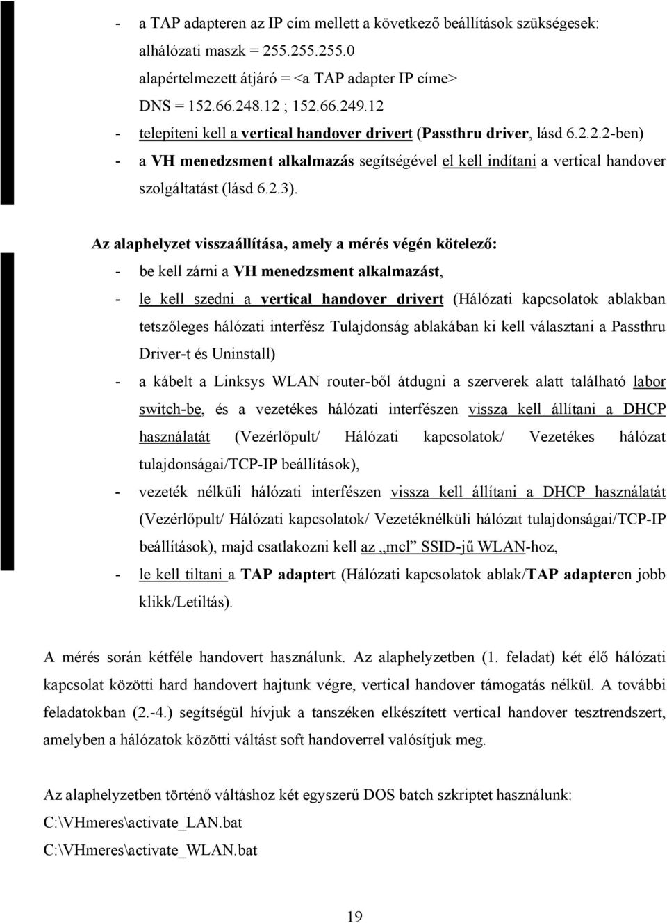 Az alaphelyzet visszaállítása, amely a mérés végén kötelező: - be kell zárni a VH menedzsment alkalmazást, - le kell szedni a vertical handover drivert (Hálózati kapcsolatok ablakban tetszőleges