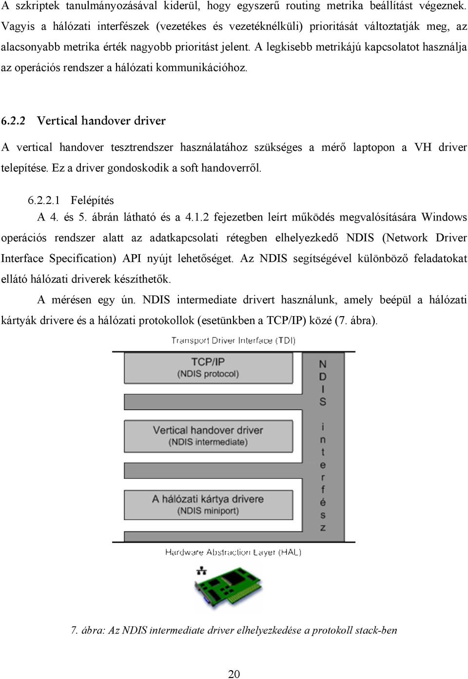 A legkisebb metrikájú kapcsolatot használja az operációs rendszer a hálózati kommunikációhoz. 6.2.