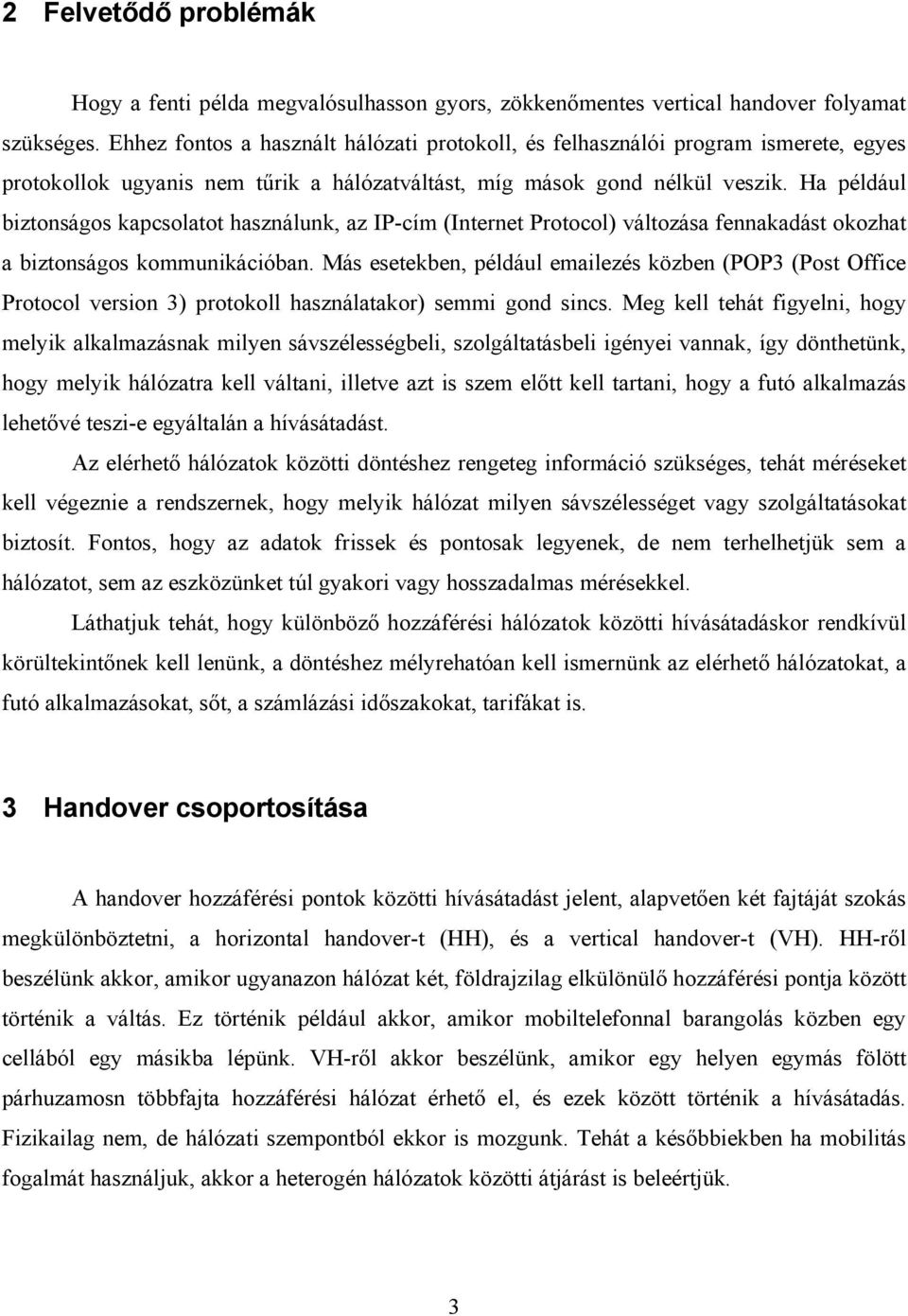 Ha például biztonságos kapcsolatot használunk, az IP-cím (Internet Protocol) változása fennakadást okozhat a biztonságos kommunikációban.
