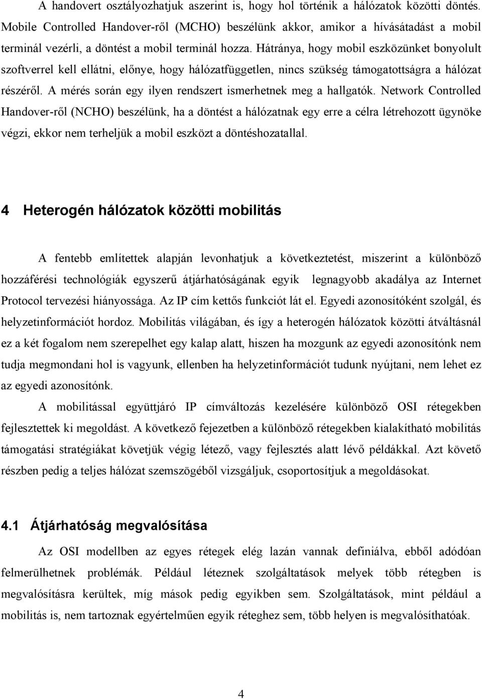 Hátránya, hogy mobil eszközünket bonyolult szoftverrel kell ellátni, előnye, hogy hálózatfüggetlen, nincs szükség támogatottságra a hálózat részéről.