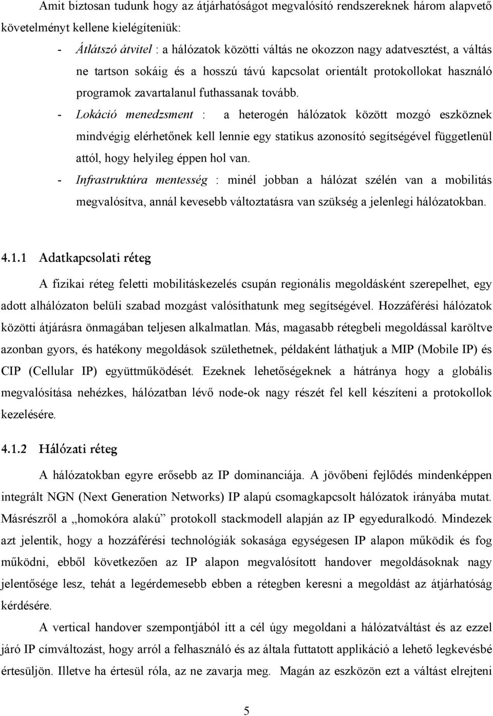 - Lokáció menedzsment : a heterogén hálózatok között mozgó eszköznek mindvégig elérhetőnek kell lennie egy statikus azonosító segítségével függetlenül attól, hogy helyileg éppen hol van.