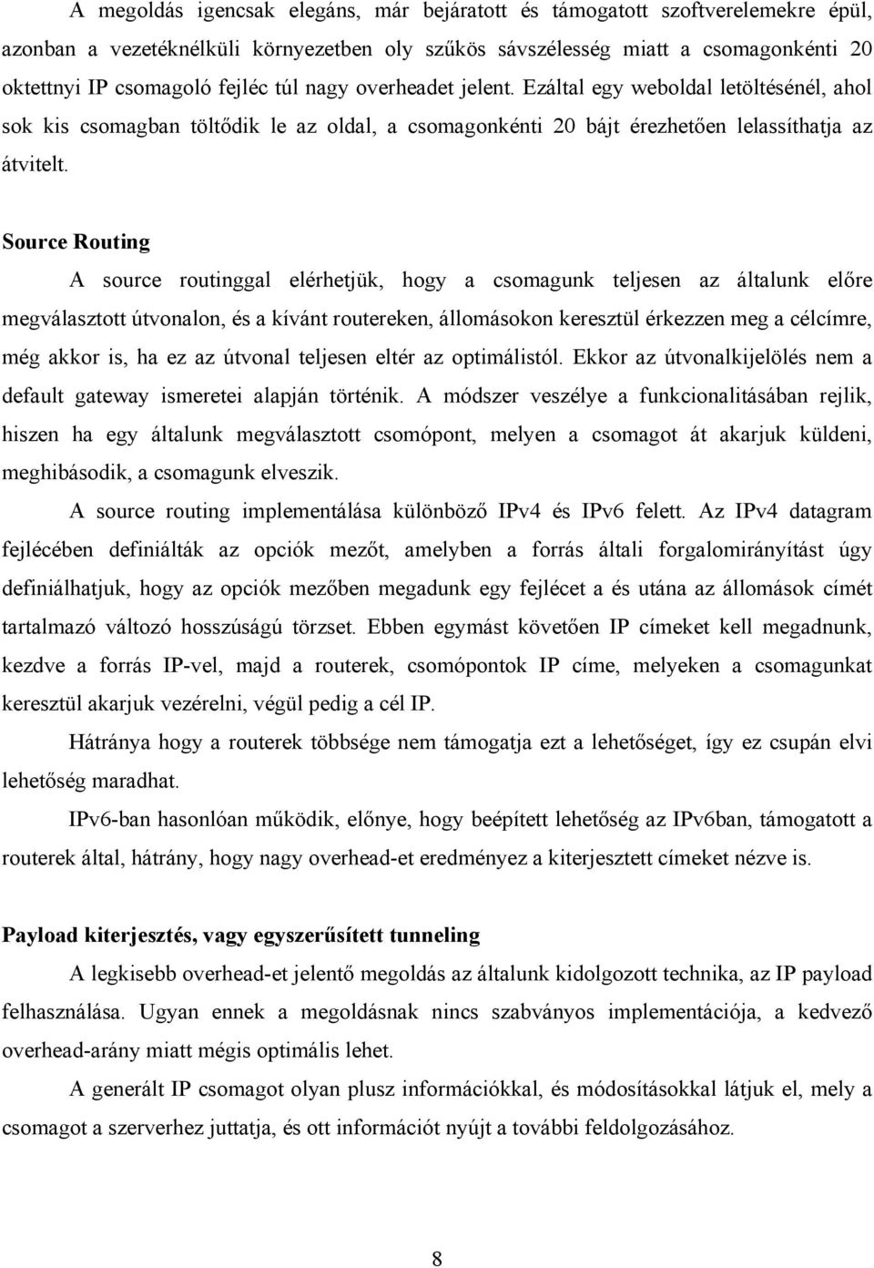 Source Routing A source routinggal elérhetjük, hogy a csomagunk teljesen az általunk előre megválasztott útvonalon, és a kívánt routereken, állomásokon keresztül érkezzen meg a célcímre, még akkor