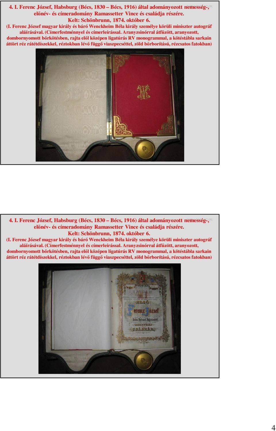 Aranyzsinórral átfűzött, aranyozott, dombornyomott bőrkötésben, rajta elől középen ligatúrás RV monogrammal, a kötéstábla sarkain áttört réz rátétdíszekkel, réztokban lévő függő viaszpecséttel, zöld