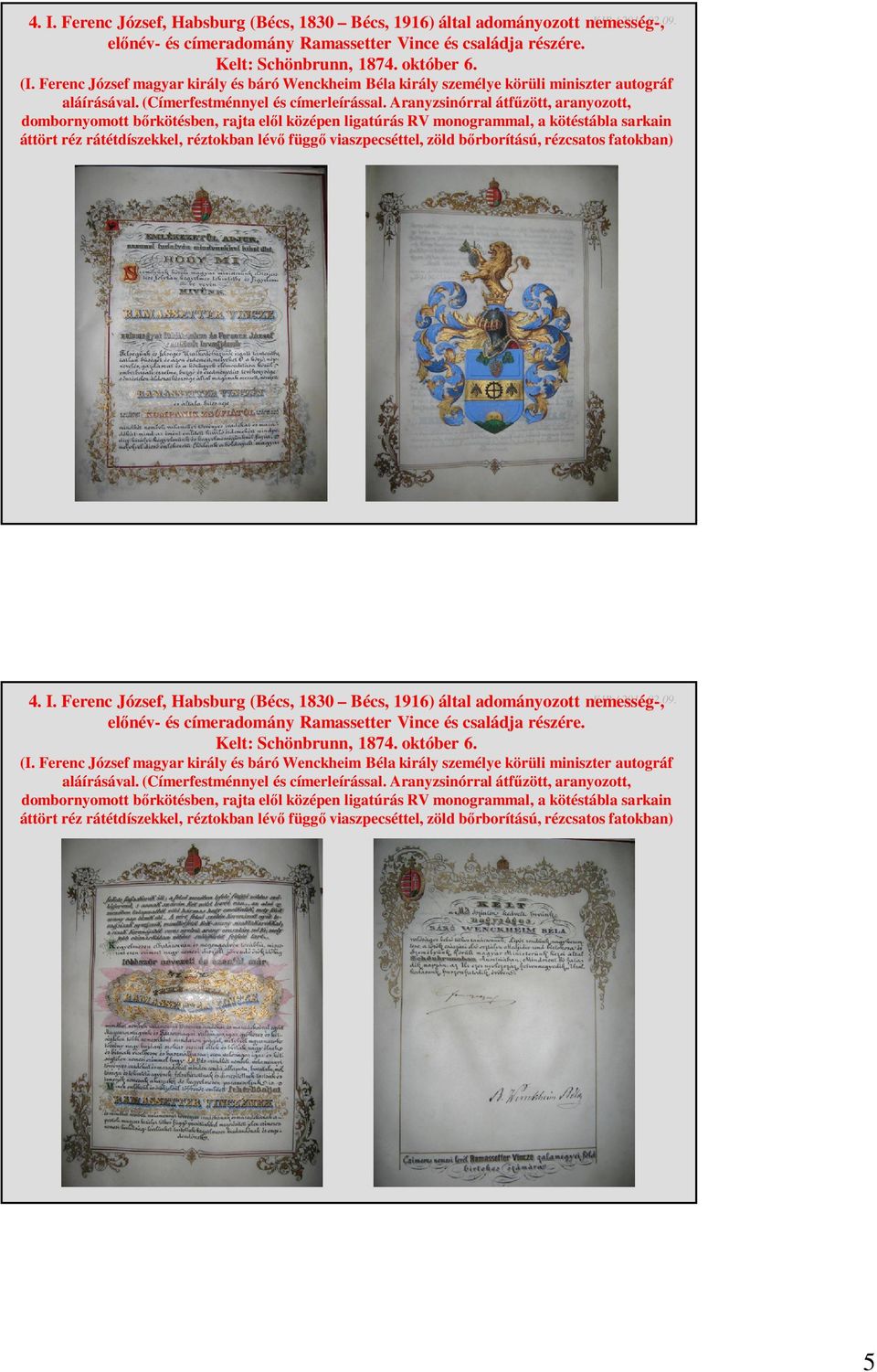Aranyzsinórral átfűzött, aranyozott, dombornyomott bőrkötésben, rajta elől középen ligatúrás RV monogrammal, a kötéstábla sarkain áttört réz rátétdíszekkel, réztokban lévő függő viaszpecséttel, zöld