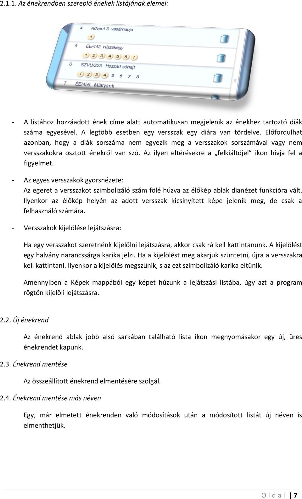 Az ilyen eltérésekre a felkiáltójel ikon hívja fel a figyelmet. - Az egyes versszakok gyorsnézete: Az egeret a versszakot szimbolizáló szám fölé húzva az élőkép ablak dianézet funkcióra vált.