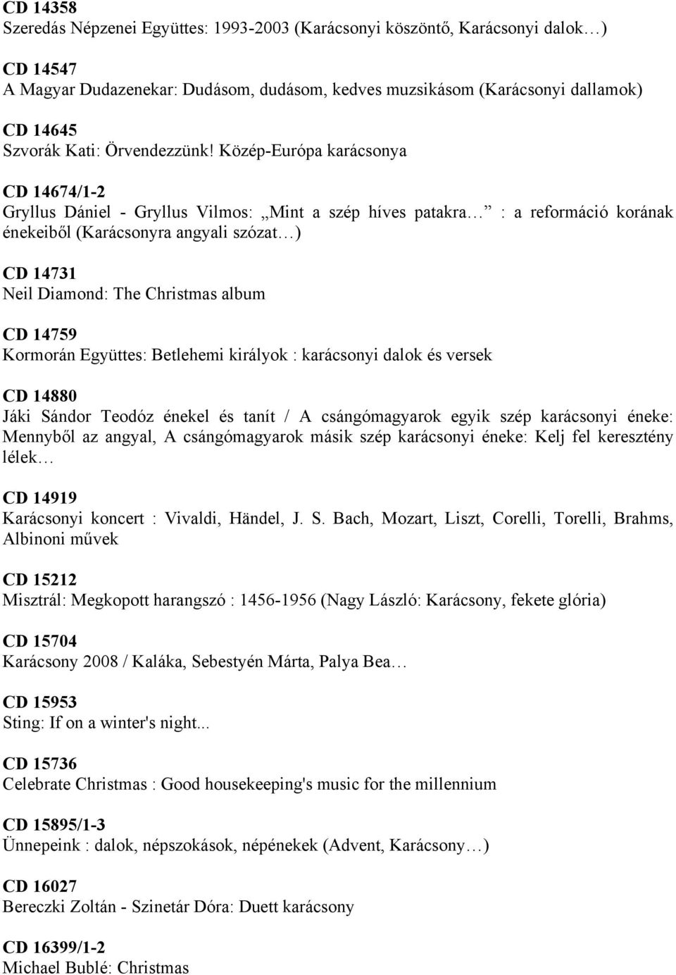 Közép-Európa karácsonya CD 14674/1-2 Gryllus Dániel - Gryllus Vilmos: Mint a szép híves patakra : a reformáció korának énekeiből (Karácsonyra angyali szózat ) CD 14731 Neil Diamond: The Christmas