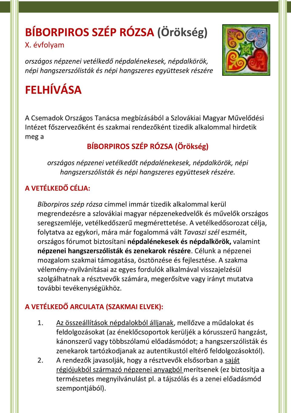 Művelődési Intézet főszervezőként és szakmai rendezőként tizedik alkalommal hirdetik meg a BÍBORPIROS SZÉP RÓZSA (Örökség) országos népzenei vetélkedőt népdalénekesek, népdalkörök, népi