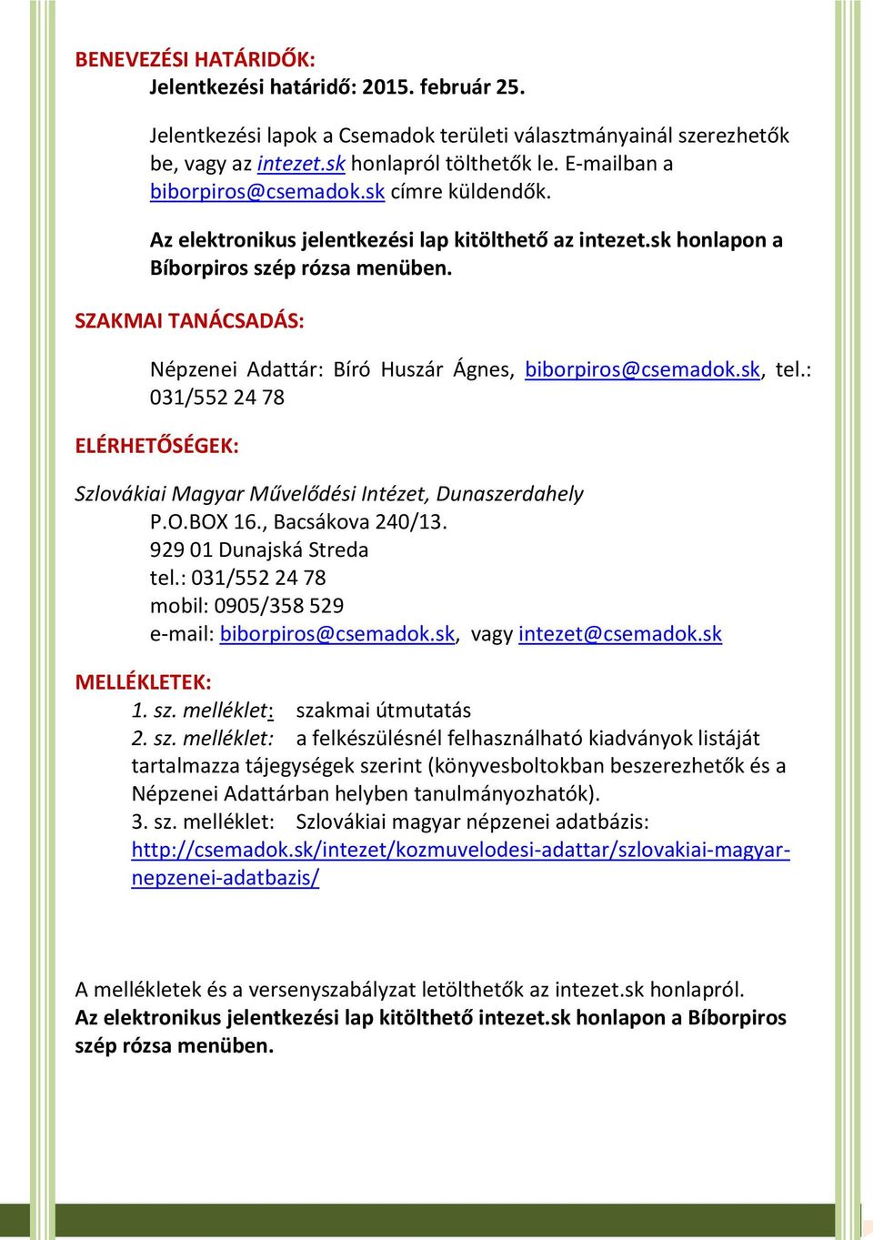 SZAKMAI TANÁCSADÁS: Népzenei Adattár: Bíró Huszár Ágnes, biborpiros@csemadok.sk, tel.: 031/552 24 78 ELÉRHETŐSÉGEK: Szlovákiai Magyar Művelődési Intézet, Dunaszerdahely P.O.BOX 16., Bacsákova 240/13.