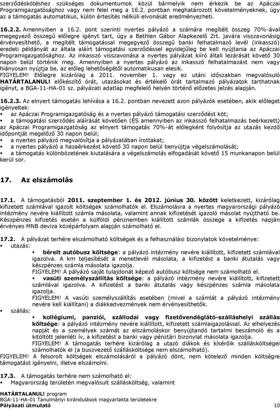 2. Amennyiben a 16.2. pont szerinti nyertes pályázó a számára megítélt összeg 70%-ával megegyező összegű előlegre igényt tart, úgy a Bethlen Gábor Alapkezelő Zrt.