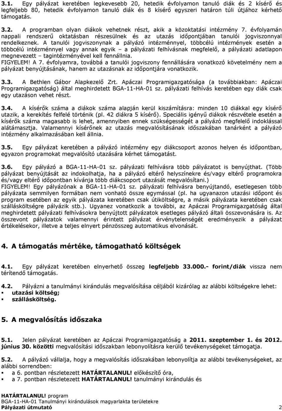 A tanulói jogviszonynak a pályázó intézménnyel, többcélú intézmények esetén a többcélú intézménnyel vagy annak egyik a pályázati felhívásnak megfelelő, a pályázati adatlapon megnevezett