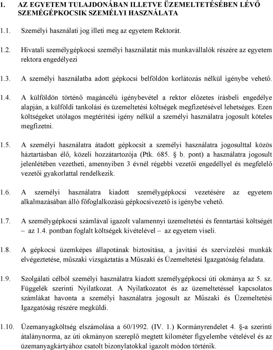 A külföldön történő magáncélú igénybevétel a rektor előzetes írásbeli engedélye alapján, a külföldi tankolási és üzemeltetési költségek megfizetésével lehetséges.