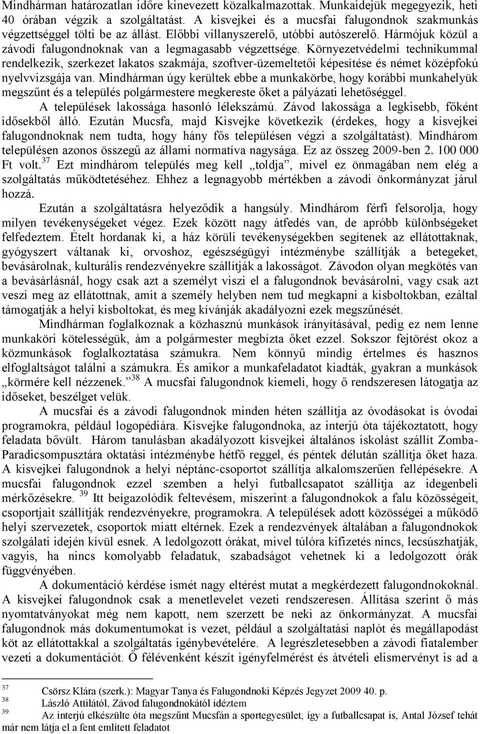 Környezetvédelmi technikummal rendelkezik, szerkezet lakatos szakmája, szoftver-üzemeltetői képesítése és német középfokú nyelvvizsgája van.