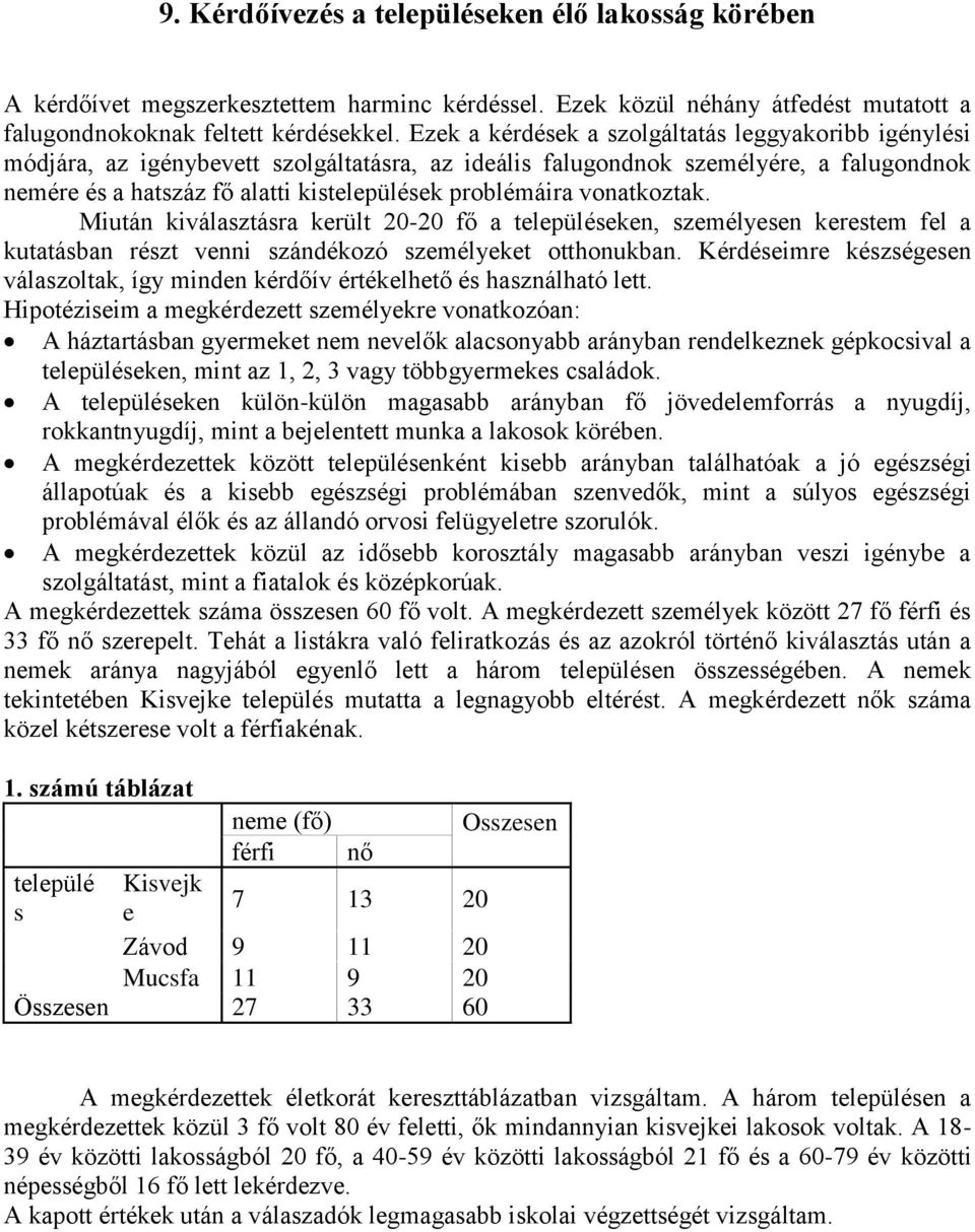 vonatkoztak. Miután kiválasztásra került 20-20 fő a településeken, személyesen kerestem fel a kutatásban részt venni szándékozó személyeket otthonukban.