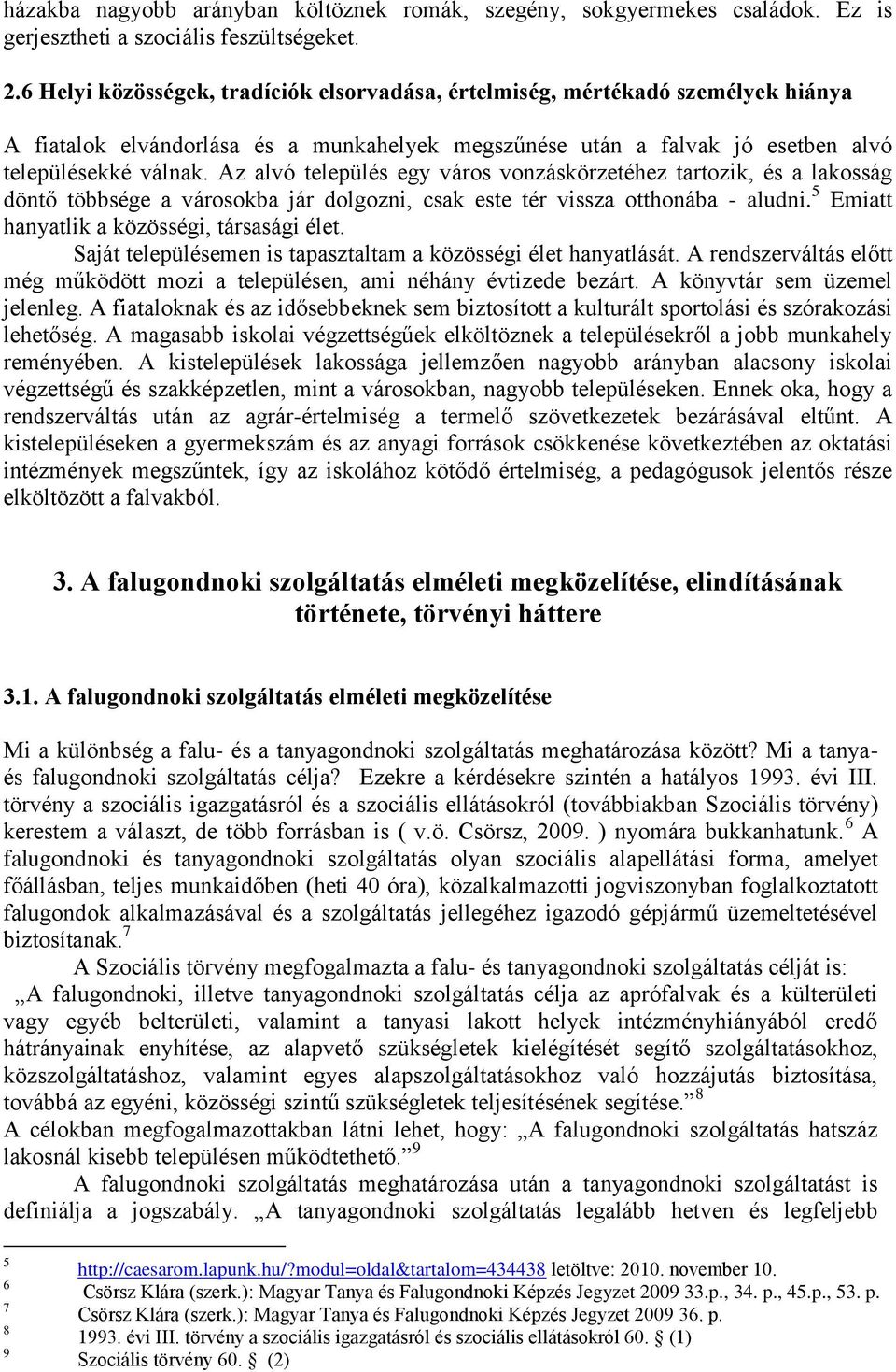 Az alvó település egy város vonzáskörzetéhez tartozik, és a lakosság döntő többsége a városokba jár dolgozni, csak este tér vissza otthonába - aludni. 5 Emiatt hanyatlik a közösségi, társasági élet.