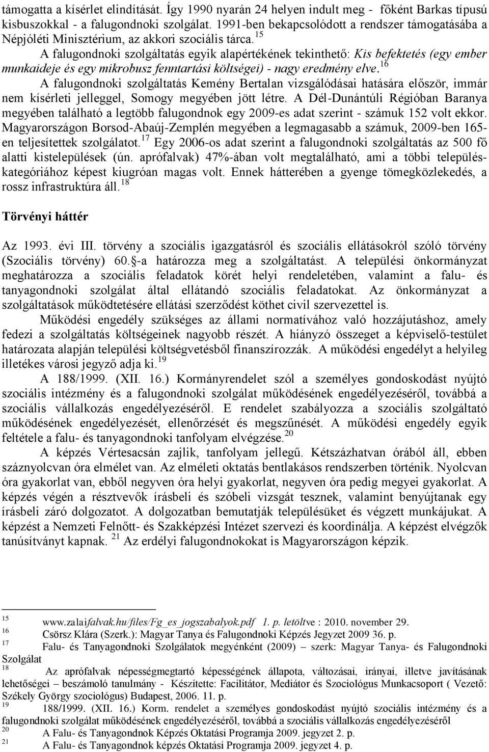 15 A falugondnoki szolgáltatás egyik alapértékének tekinthető: Kis befektetés (egy ember munkaideje és egy mikrobusz fenntartási költségei) - nagy eredmény elve.