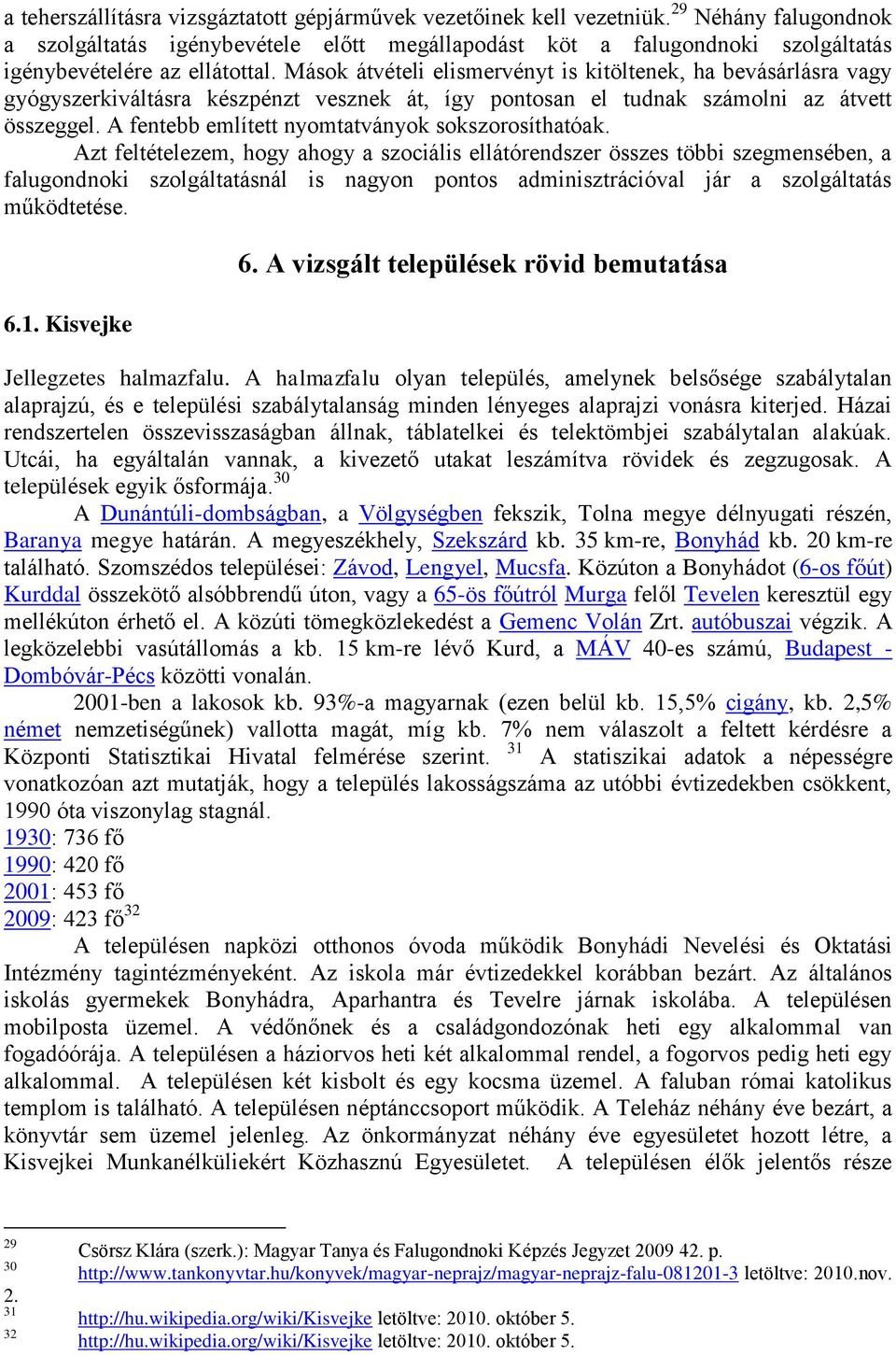 Mások átvételi elismervényt is kitöltenek, ha bevásárlásra vagy gyógyszerkiváltásra készpénzt vesznek át, így pontosan el tudnak számolni az átvett összeggel.