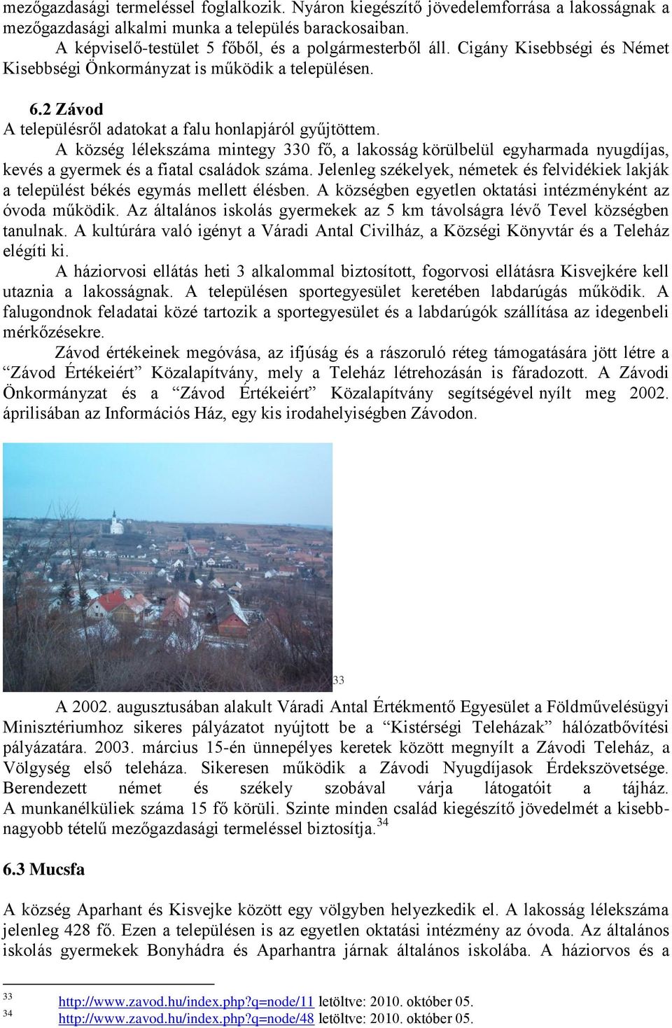 A község lélekszáma mintegy 330 fő, a lakosság körülbelül egyharmada nyugdíjas, kevés a gyermek és a fiatal családok száma.