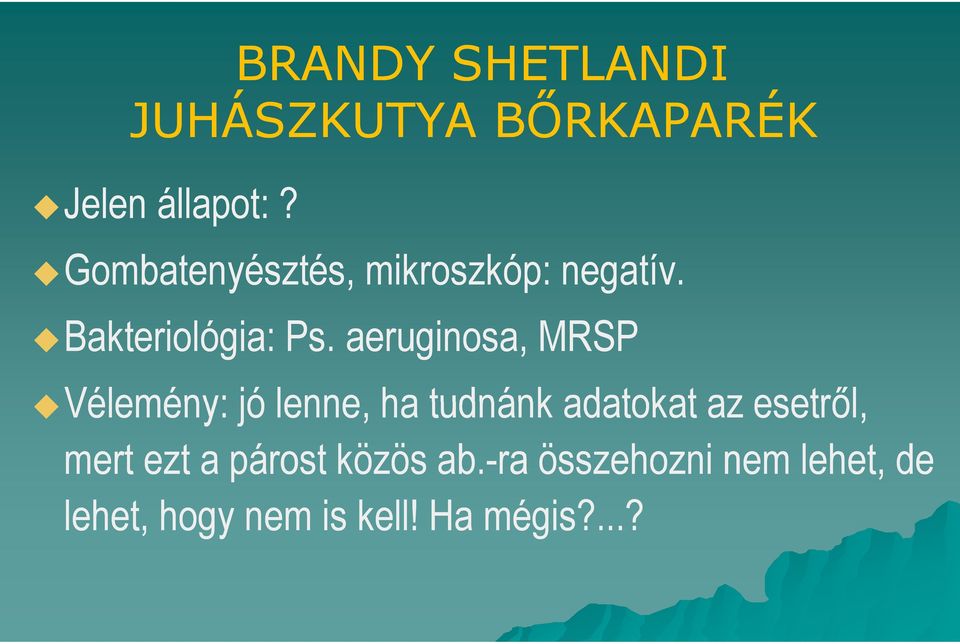 aeruginosa, MRSP Vélemény: jó lenne, ha tudnánk adatokat az esetről,