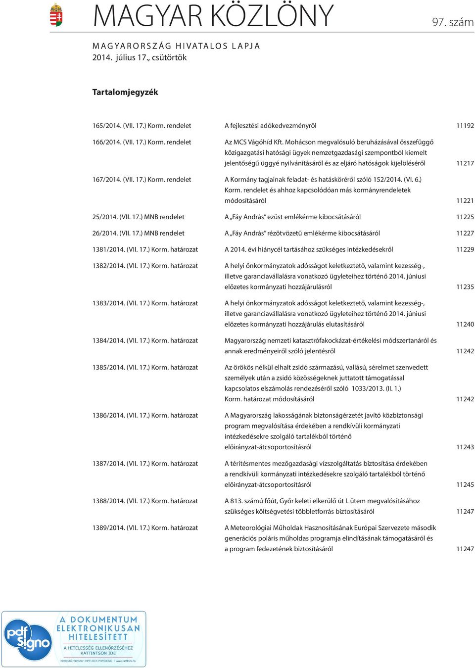 (VII. 17.) Korm. rendelet A Kormány tagjainak feladat- és hatásköréről szóló 152/2014. (VI. 6.) Korm. rendelet és ahhoz kapcsolódóan más kormányrendeletek módosításáról 11221 25/2014. (VII. 17.) MNB rendelet A Fáy András ezüst emlékérme kibocsátásáról 11225 26/2014.