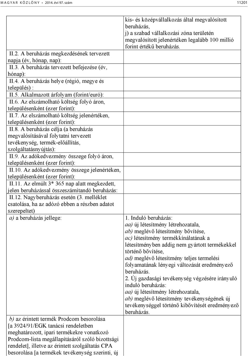 3. A beruházás tervezett befejezése (év, hónap): II.4. A beruházás helye (régió, megye és település) : II.5. Alkalmazott árfolyam (forint/euró): II.6.