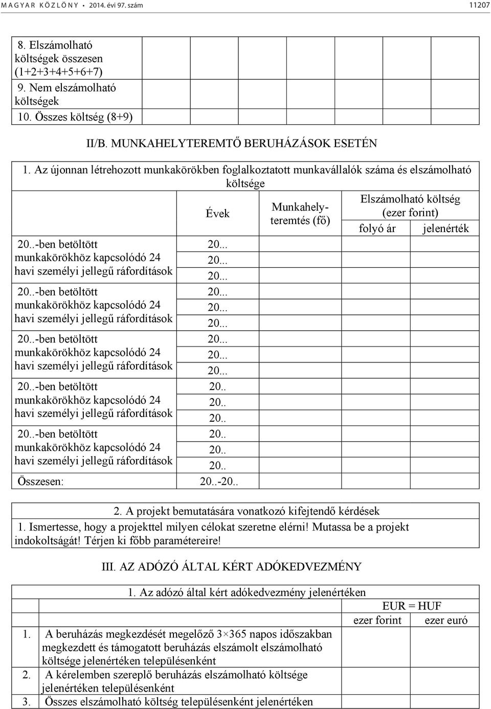 Az újonnan létrehozott munkakörökben foglalkoztatott munkavállalók száma és elszámolható költsége Elszámolható költség Munkahelyteremtés (fő) Évek (ezer forint) folyó ár jelenérték 20.