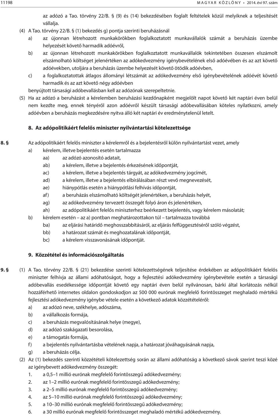 (1) bekezdés g) pontja szerinti beruházásnál a) az újonnan létrehozott munkakörökben foglalkoztatott munkavállalók számát a beruházás üzembe helyezését követő harmadik adóévről, b) az újonnan