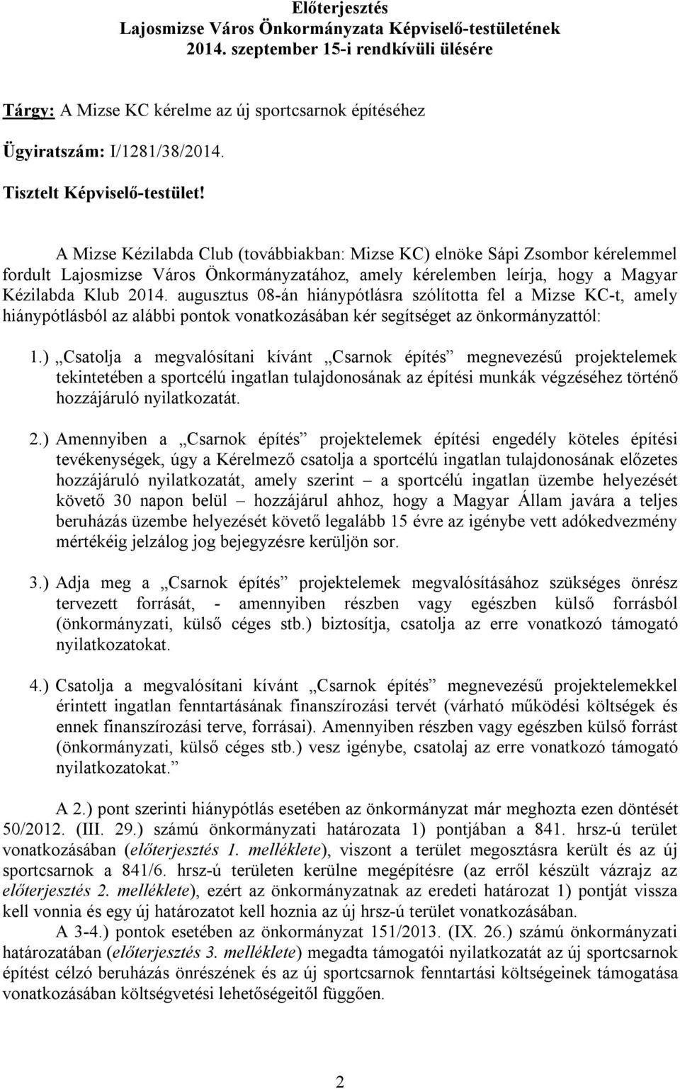 A Mizse Kézilabda Club (továbbiakban: Mizse KC) elnöke Sápi Zsombor kérelemmel fordult Lajosmizse Város Önkormányzatához, amely kérelemben leírja, hogy a Magyar Kézilabda Klub 2014.