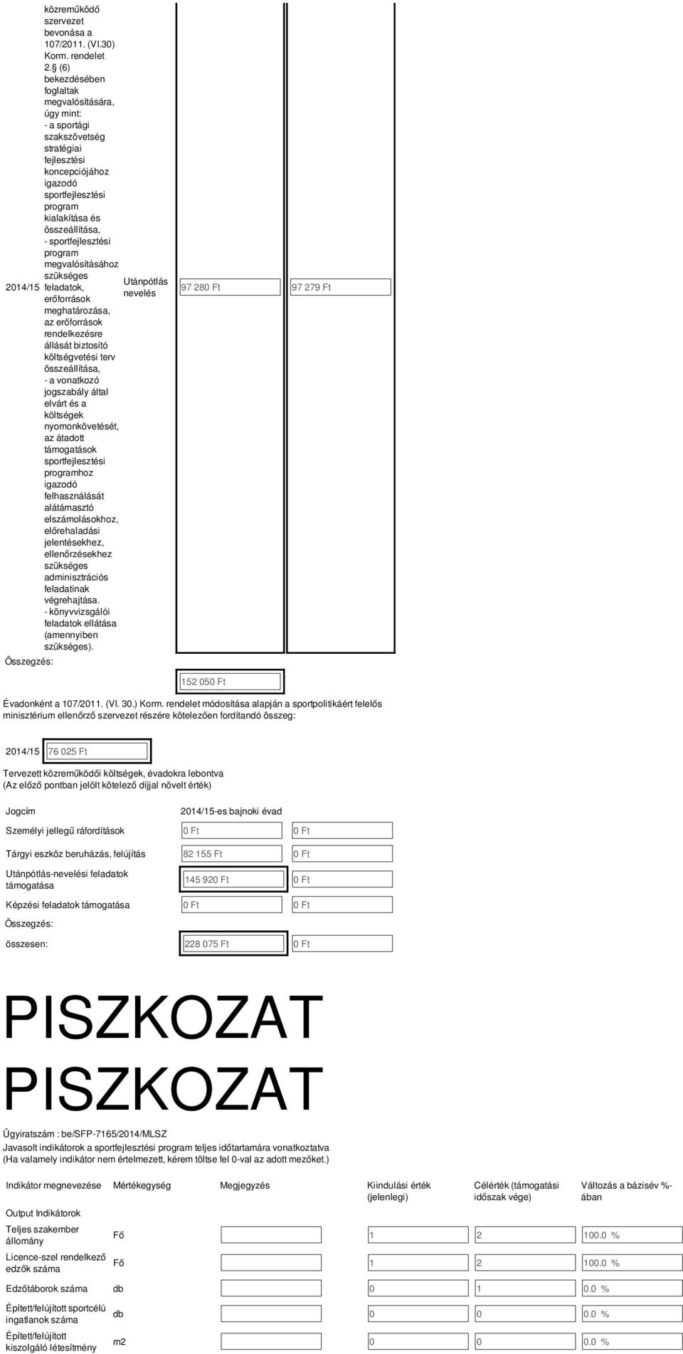 megvalóítáához zükége Utánpótlá feladatok, nevelé erőforráok meghatározáa, az erőforráok rendelkezére álláát biztoító költégvetéi terv özeállítáa, - a vonatkozó jogzabály által elvárt é a költégek