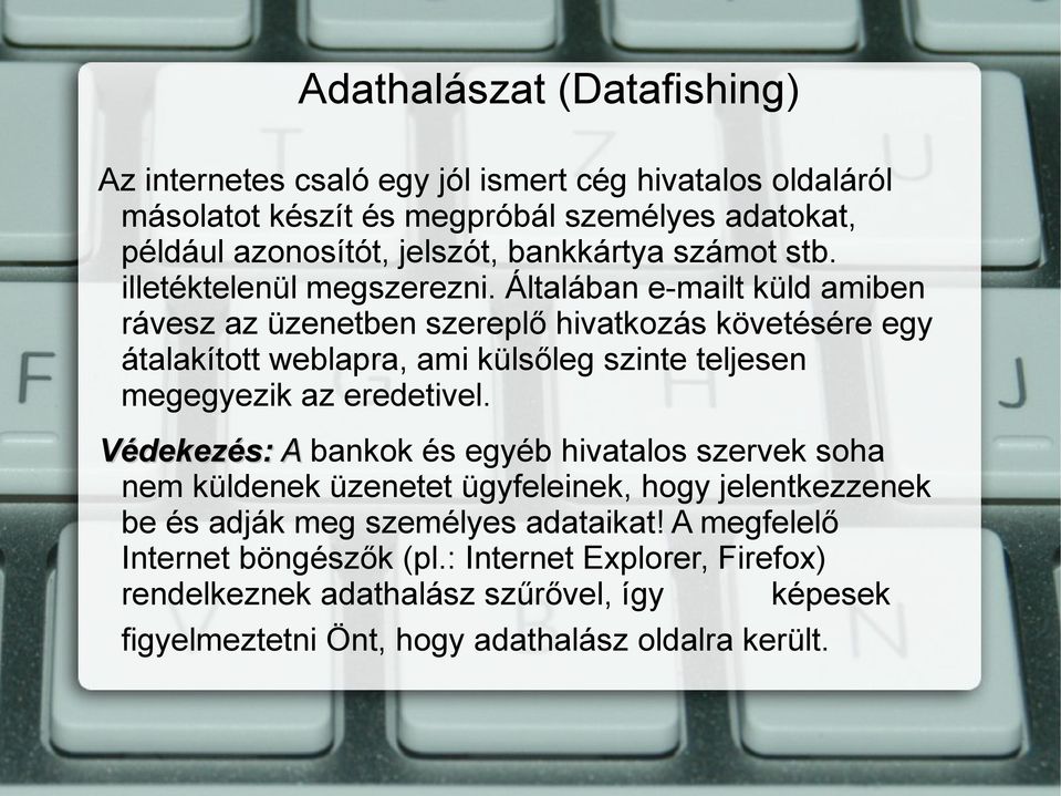 Általában e-mailt küld amiben rávesz az üzenetben szereplő hivatkozás követésére egy átalakított weblapra, ami külsőleg szinte teljesen megegyezik az eredetivel.