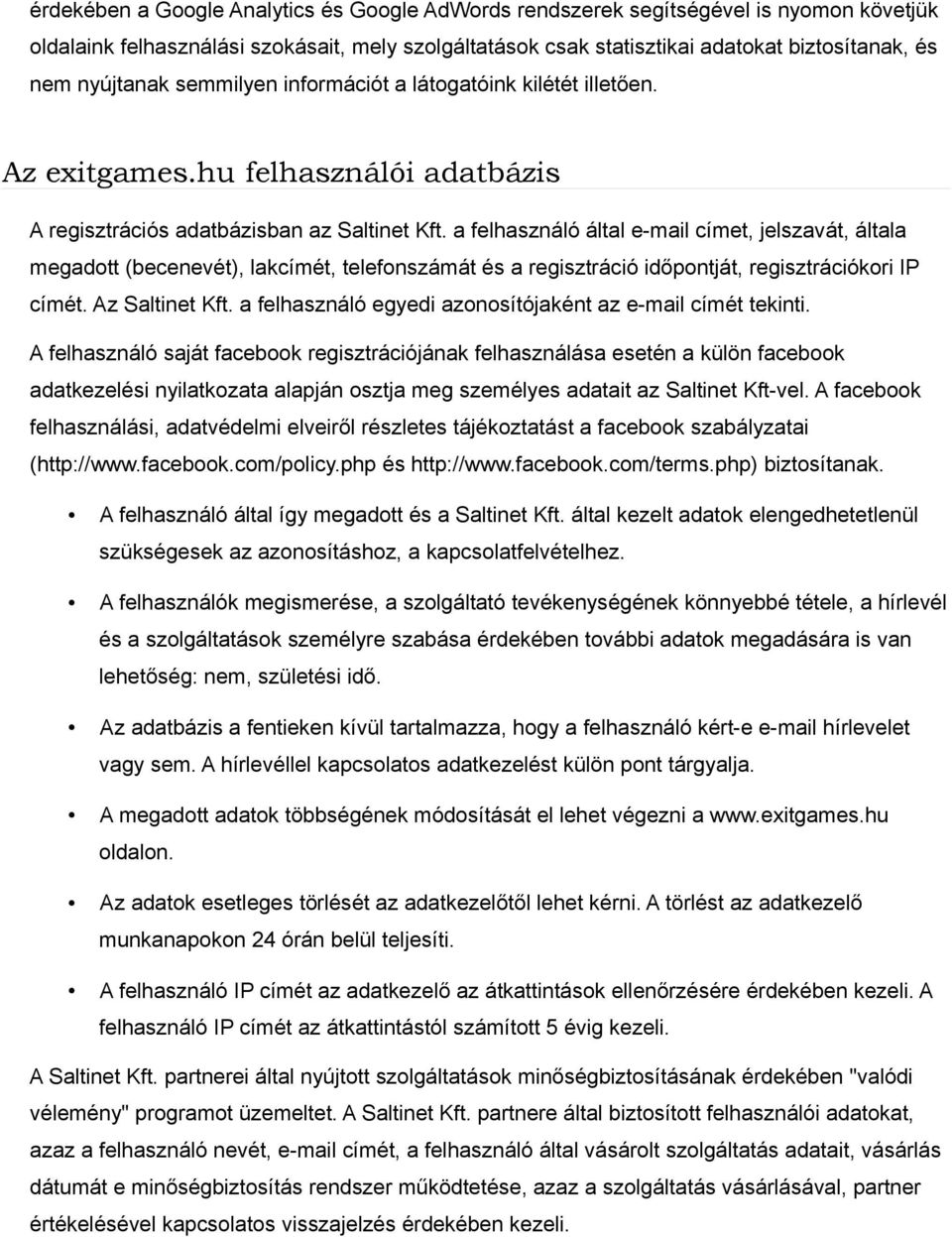 a felhasználó által e-mail címet, jelszavát, általa megadott (becenevét), lakcímét, telefonszámát és a regisztráció időpontját, regisztrációkori IP címét. Az Saltinet Kft.