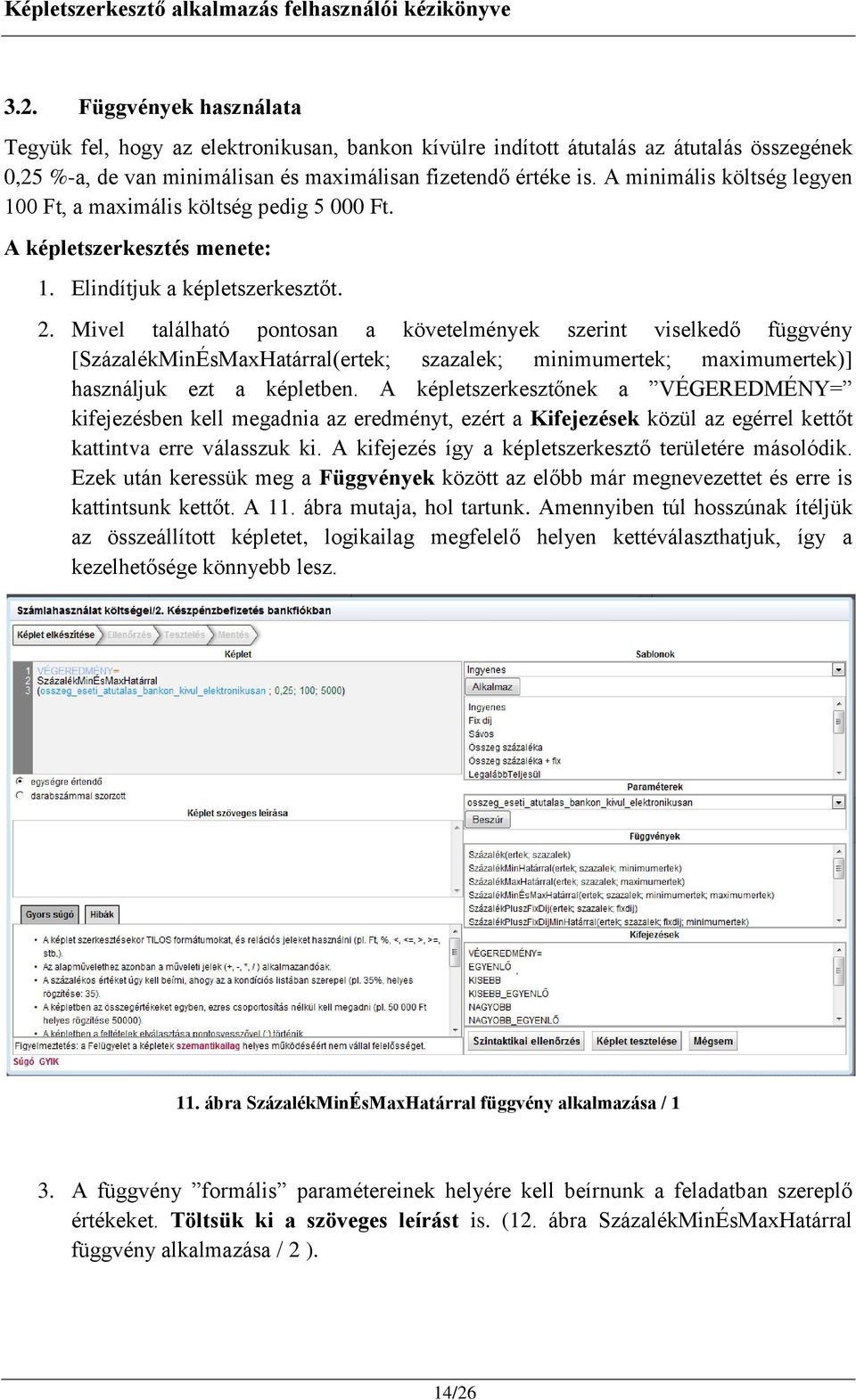 Mivel található pontosan a követelmények szerint viselkedő függvény [SzázalékMinÉsMaxHatárral(ertek; szazalek; minimumertek; maximumertek)] használjuk ezt a képletben.