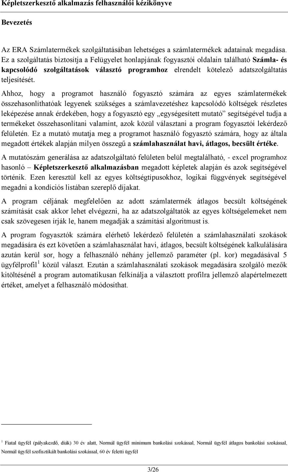 Ahhoz, hogy a programot használó fogyasztó számára az egyes számlatermékek összehasonlíthatóak legyenek szükséges a számlavezetéshez kapcsolódó költségek részletes leképezése annak érdekében, hogy a