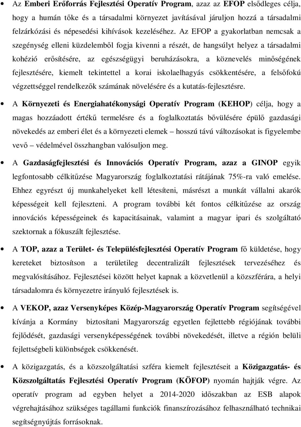 Az EFOP a gyakorlatban nemcsak a szegénység elleni küzdelemből fogja kivenni a részét, de hangsúlyt helyez a társadalmi kohézió erősítésére, az egészségügyi beruházásokra, a köznevelés minőségének