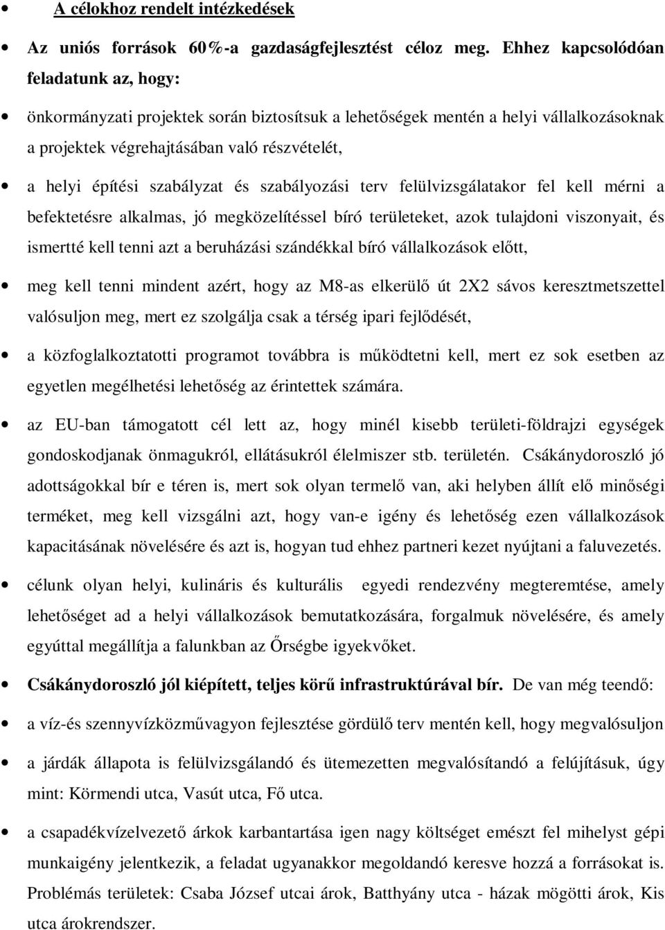 szabályzat és szabályozási terv felülvizsgálatakor fel kell mérni a befektetésre alkalmas, jó megközelítéssel bíró területeket, azok tulajdoni viszonyait, és ismertté kell tenni azt a beruházási