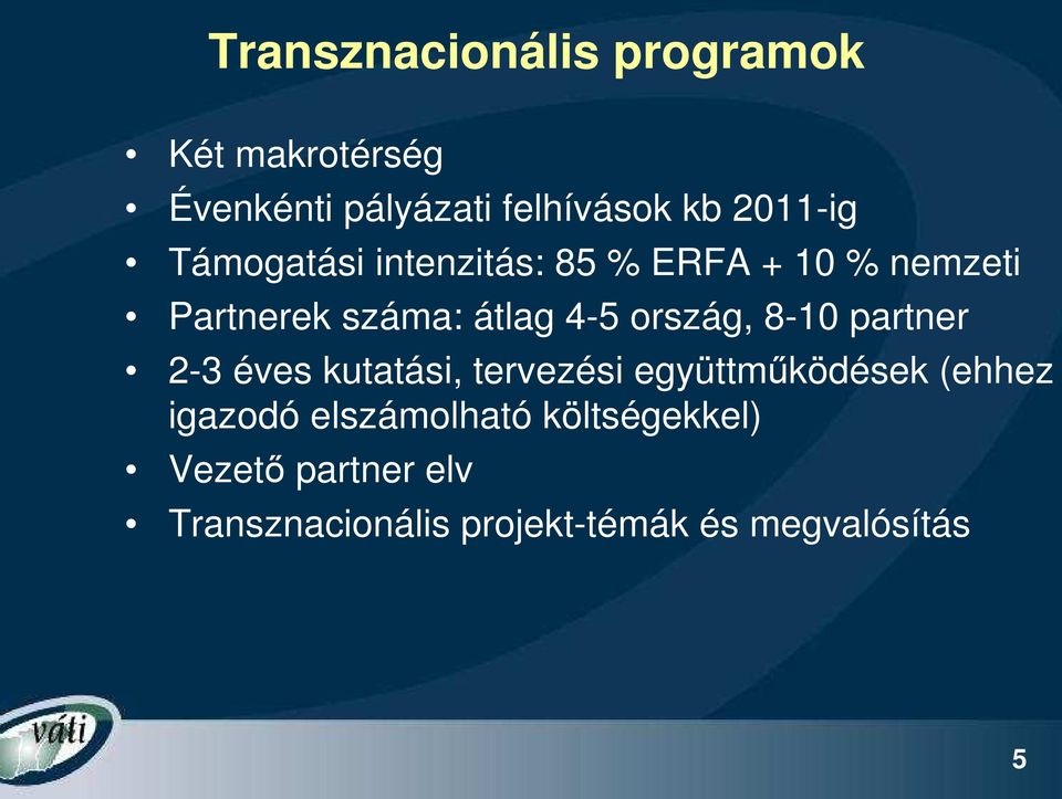 ország, 8-10 partner 2-3 éves kutatási, tervezési együttmőködések (ehhez igazodó