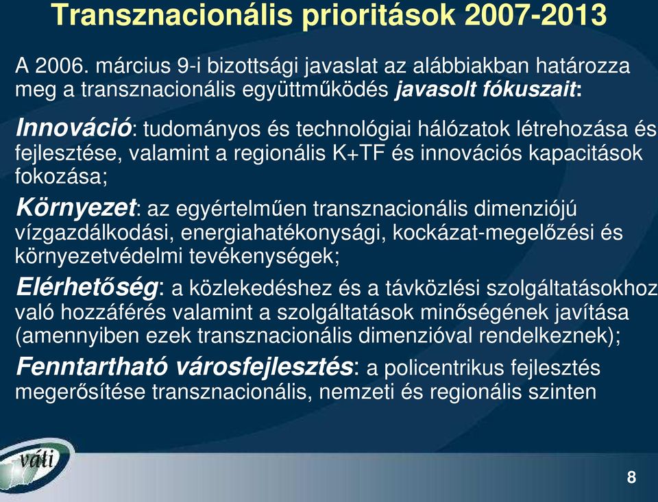 fejlesztése, valamint a regionális K+TF és innovációs kapacitások fokozása; Környezet: az egyértelmően transznacionális dimenziójú vízgazdálkodási, energiahatékonysági, kockázat-megelızési